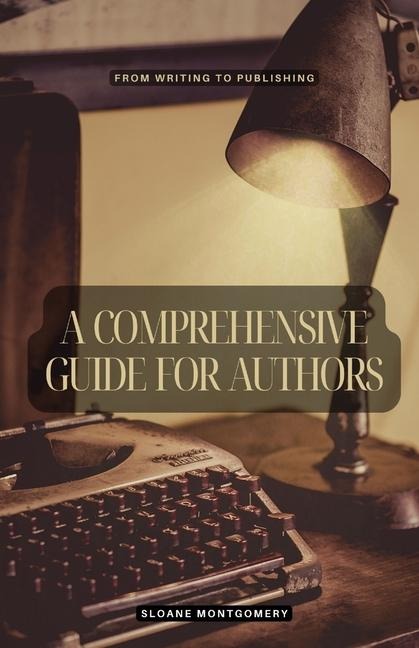 A Comprehensive Guide for Authors - Sloane Montgomery