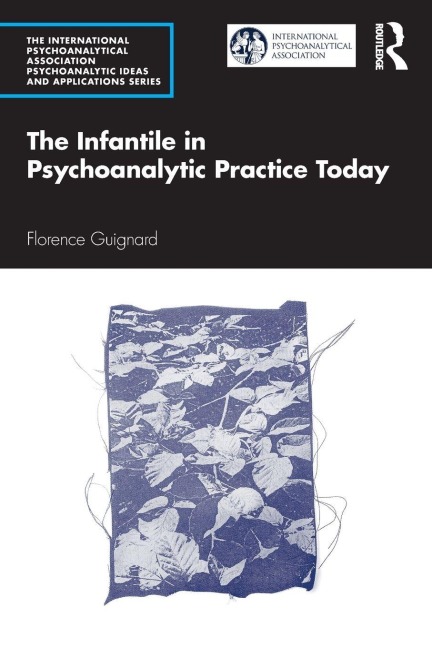 The Infantile in Psychoanalytic Practice Today - Florence Guignard