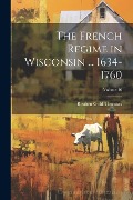 The French Regime in Wisconsin ... 1634-1760; Volume 16 - Reuben Gold Thwaites