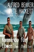Kommando für Löwen: Zwei Thriller - Alfred Bekker, Pete Hackett