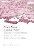 Cover-Bild zum Titel 'Campus Medius: Digitales Kartografieren in den Kultur- und Medienwissenschaften' von 'Simon Ganahl'