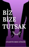 Cover-Bild zum Titel 'Biz Bize Tutsak' von 'Gülsevin Eren Güngör'