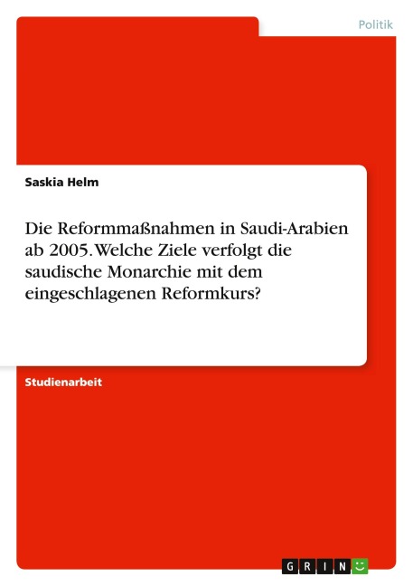 Die Reformmaßnahmen in Saudi-Arabien ab 2005. Welche Ziele verfolgt die saudische Monarchie mit dem eingeschlagenen Reformkurs? - Saskia Helm
