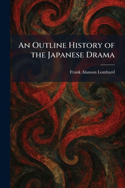 An Outline History of the Japanese Drama - Frank Alanson Lombard