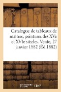Catalogue de Tableaux de Maîtres Anciens, Peintures Des Xve Et Xvie Siècles. Vente, 27 Janvier 1882 - Charles George