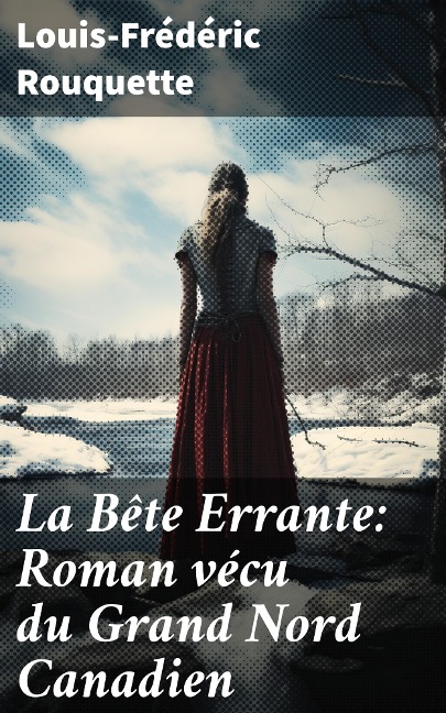 La Bête Errante: Roman vécu du Grand Nord Canadien - Louis-Frédéric Rouquette