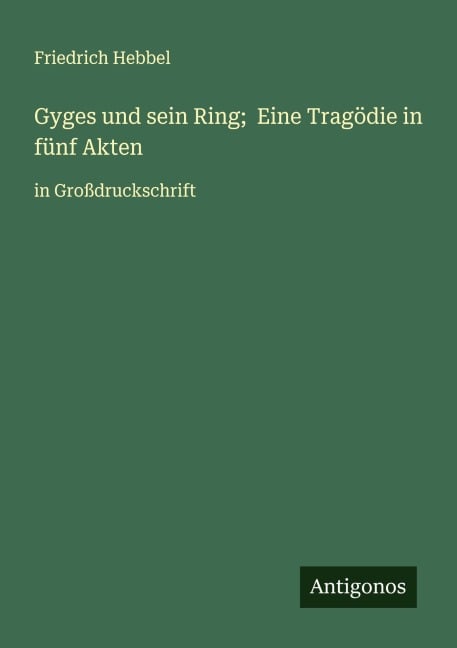 Gyges und sein Ring; Eine Tragödie in fünf Akten - Friedrich Hebbel