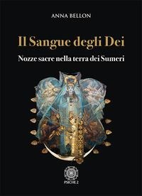 Il sangue degli dei. Nozze sacre nella terra dei Sumeri - Anna Bellon