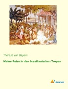 Cover-Bild zum Titel 'Meine Reise in den brasilianischen Tropen' von 'Therese von Bayern'