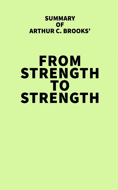 Summary of Arthur C. Brooks' From Strength to Strength - IRB Media