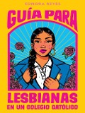 Cover-Bild zum Titel 'Guía Para Lesbianas En Un Colegio Católico / The Lesbiana's Guide to Catholic School' von 'Sonora Reyes'
