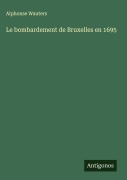 Cover-Bild zum Titel 'Le bombardement de Bruxelles en 1695' von 'Alphonse Wauters'