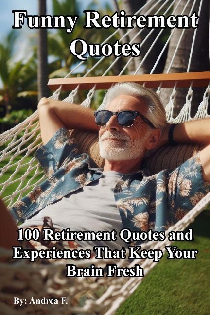Funny Retirement Quotes: 100 Retirement Quotes and Experiences That Keep Your Brain Fresh - Andrea Febrian
