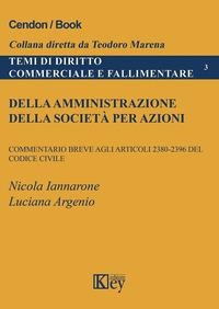Della amministrazione della società per azioni. Commentario breve agli articoli 2380-2396 del codice civile - Nicola Iannarone, Luciana Argenio