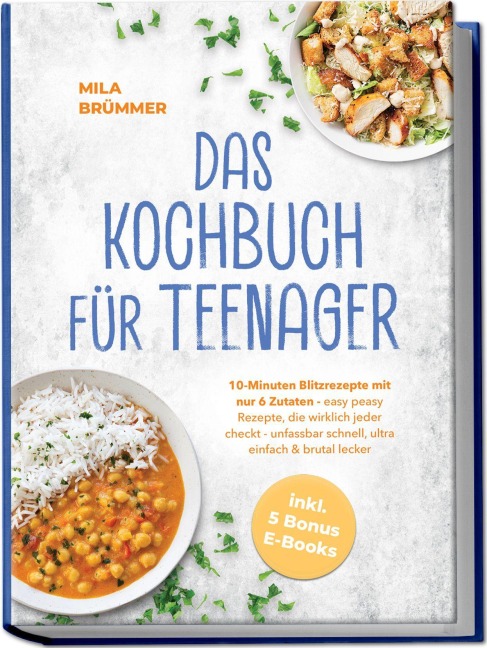Das Kochbuch für Teenager: 10-Minuten Blitzrezepte mit nur 6 Zutaten - easy peasy Rezepte, die wirklich jeder checkt - unfassbar schnell, ultra einfach & brutal lecker - inkl. 5 Bonus E-Books - Mila Brümmer