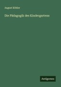 Cover-Bild zum Titel 'Die Pädagogik des Kindergartens' von 'August Köhler'