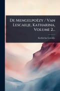 Cover-Bild zum Titel 'De Mengelpoëzy / Van Lescailje, Katharina, Volume 2...' von 'Katharina Lescailje'
