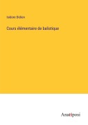 Cover-Bild zum Titel 'Cours élémentaire de balistique' von 'Isidore Didion'