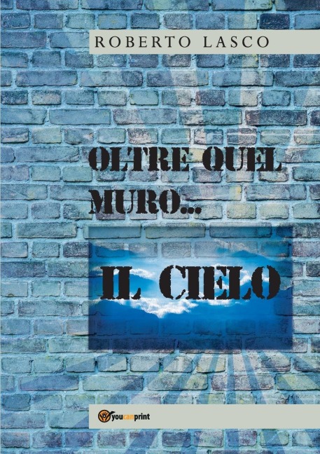 Oltre quel muro...il Cielo - Roberto Lasco