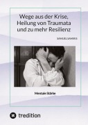 Cover-Bild zum Titel 'Wege aus der Krise, Heilung von Traumata und zu mehr Resilienz' von 'Sami Duymaz, Samuel Samiris'