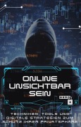 Cover-Bild zum Titel 'Online Unsichtbar Sein: Techniken, Tools und digitale Strategien zum Schutz Ihrer Privatsphäre' von 'Zeker K.'