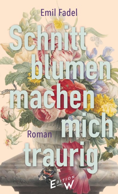 Schnittblumen machen mich traurig - Emil Fadel