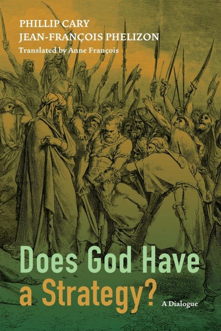 Does God Have a Strategy? - Phillip Cary, Jean-Francois Phelizon