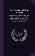 Our Bodies and How We Live: An Elementary Text-Book of Physiology and Hygiene for Use in Schools, With Special Reference to the Effects of Alcohol - Albert Franklin Blaisdell