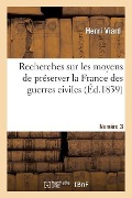 Recherches Sur Les Moyens de Préserver La France Des Guerres Civiles. Numéro 3 - Henri Viard