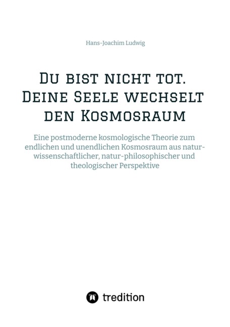 Du bist nicht tot. Deine Seele wechselt den Kosmosraum. - Hans-Joachim Ludwig