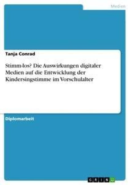 Stimm-los? Die Auswirkungen digitaler Medien auf die Entwicklung der Kindersingstimme im Vorschulalter - Tanja Conrad