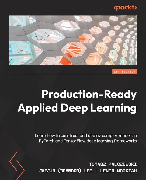 Production-Ready Applied Deep Learning - Tomasz Palczewski, Jaejun Lee, Lenin Mookiah