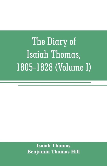The diary of Isaiah Thomas, 1805-1828 (Volume I) - Isaiah Thomas