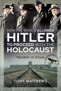 Cover-Bild zum Titel 'How the World Allowed Hitler to Proceed with the Holocaust' von 'Tony Matthews'