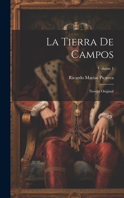 La Tierra De Campos: Novela Original; Volume 1 - Ricardo Macías Picavea