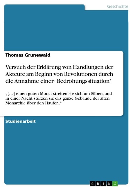 Versuch der Erklärung von Handlungen der Akteure am Beginn von Revolutionen durch die Annahme einer ,Bedrohungssituation' - Thomas Grunewald