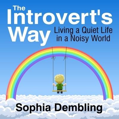 The Introvert's Way Lib/E: Living a Quiet Life in a Noisy World - Sophia Dembling