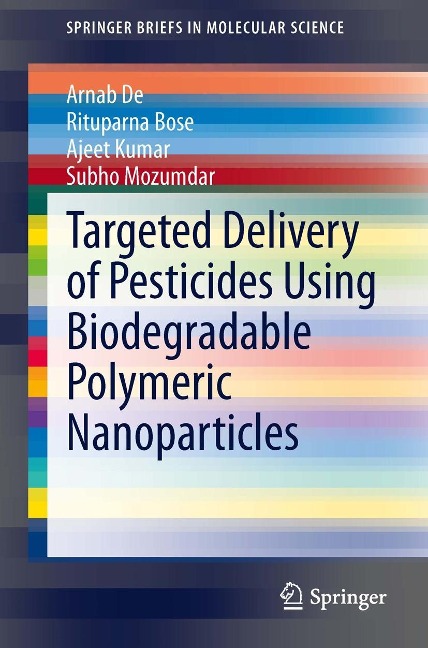 Targeted Delivery of Pesticides Using Biodegradable Polymeric Nanoparticles - Arnab De, Rituparna Bose, Ajeet Kumar, Subho Mozumdar