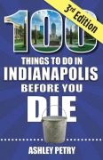 Cover-Bild zum Titel '100 Things to Do in Indianapolis Before You Die, Third Edition' von 'Ashley Petry'