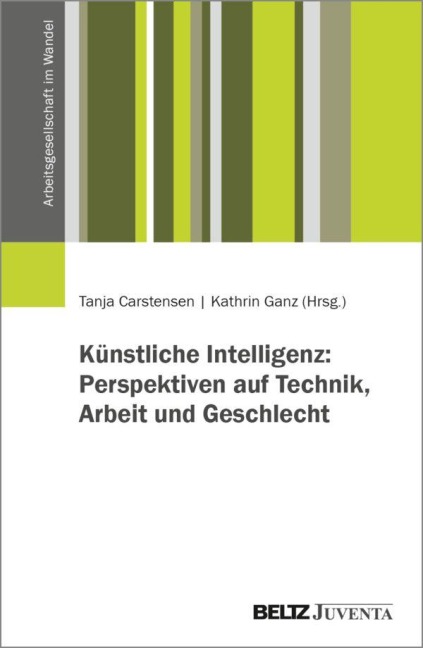 Künstliche Intelligenz: Perspektiven auf Technik, Arbeit und Geschlecht - 