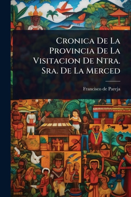 Cronica De La Provincia De La Visitacion De Ntra. Sra. De La Merced - Francisco De Pareja