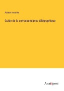 Cover-Bild zum Titel 'Guide de la correspondance télégraphique' von 'Auteur Inconnu'