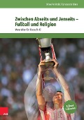 Cover-Bild zum Titel 'Zwischen Abseits und Jenseits - Fußball und Religion' von 'Oliver Arnhold, Constantin Klein'