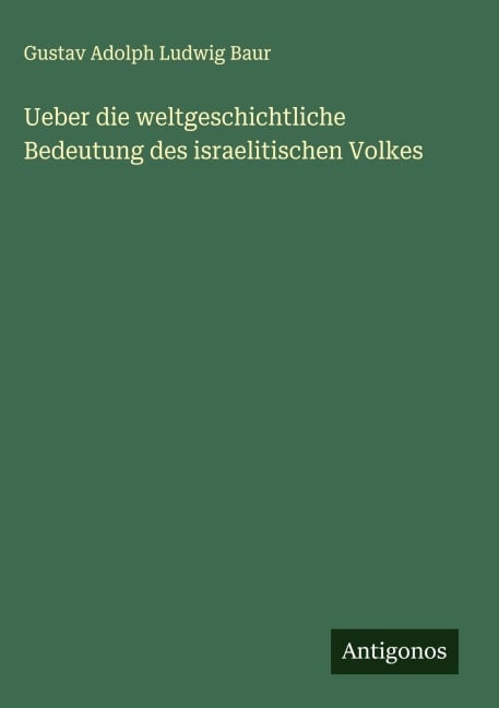 Ueber die weltgeschichtliche Bedeutung des israelitischen Volkes - Gustav Adolph Ludwig Baur