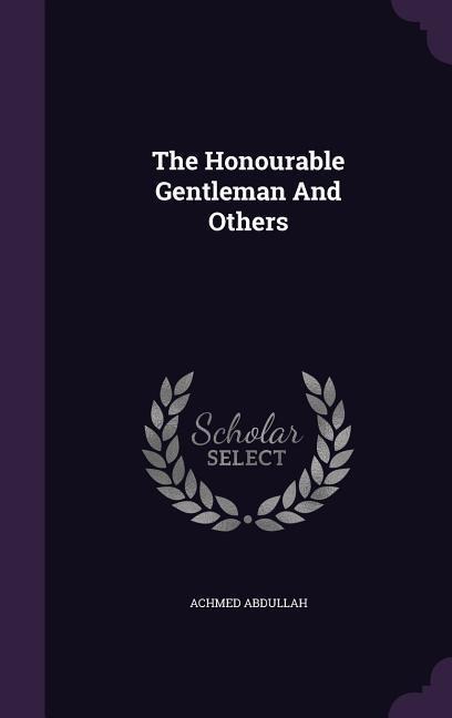 The Honourable Gentleman And Others - Achmed Abdullah