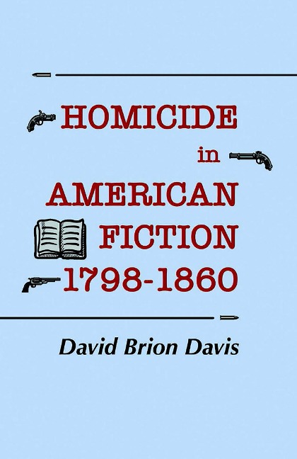 Homicide in American Fiction, 1798-1860 - David Brion Davis