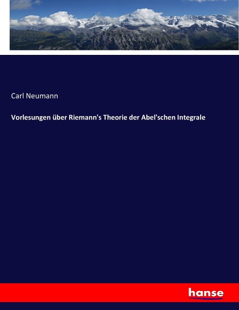 Vorlesungen über Riemann's Theorie der Abel'schen Integrale - Carl Neumann