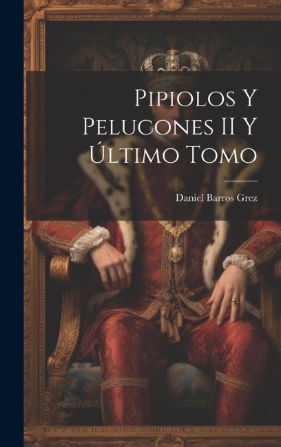 Pipiolos y Pelucones II y Último Tomo - Daniel Barros Grez