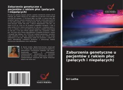 Cover-Bild zum Titel 'Zaburzenia genetyczne u pacjentów z rakiem p¿uc (pal¿cych i niepal¿cych)' von 'Sri Latha'