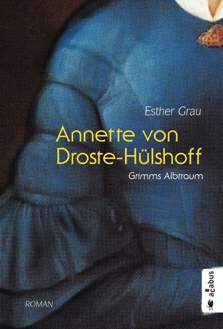 Annette von Droste-Hülshoff. Grimms Albtraum - Esther Grau